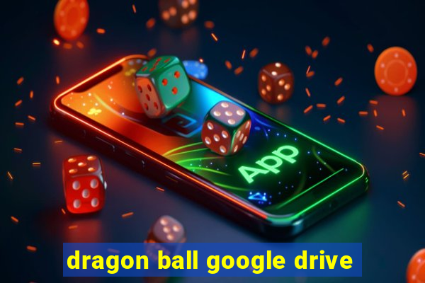 dragon ball google drive